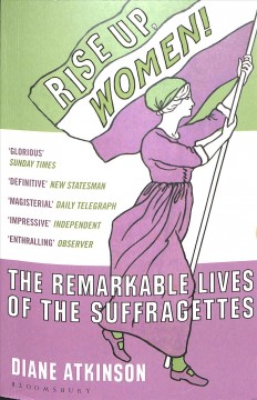 Rise up, women! : the remarkable lives of the Suffragettes  Cover Image