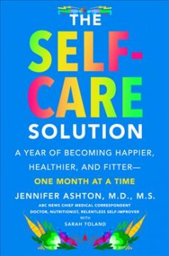 The self-care solution : a year of becoming happier, healthier, and fitter--one month at a time  Cover Image