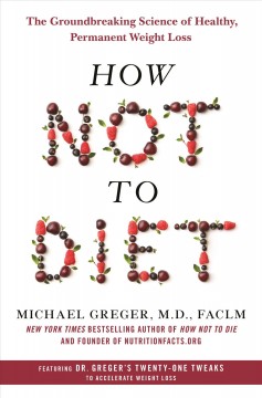 How not to diet : the groundbreaking science of healthy, permanent weight loss  Cover Image