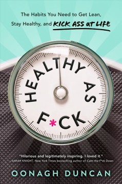 Healthy as f*ck : the habits you need to get lean, stay healthy, and kick ass at life  Cover Image