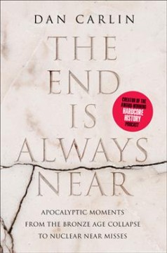 The end is always near : apocalyptic moments, from the Bronze Age collapse to nuclear near misses  Cover Image