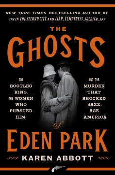 The ghosts of Eden Park : the bootleg king, the women who pursued him, and the murder that shocked jazz-age America  Cover Image