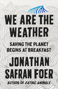 We are the weather : saving the planet begins at breakfast  Cover Image