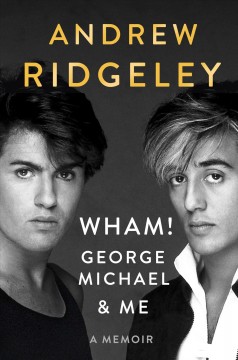 Wham!, George Michael, and me : a memoir  Cover Image