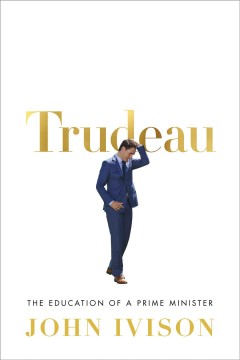 Trudeau : the education of a prime minister  Cover Image