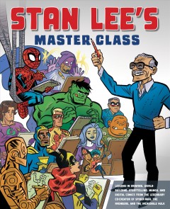 Stan Lee's master class : lessons in drawing, world-building, storytelling, manga, and digital comics from the legendary co-creator of Spider-Man, the Avengers, and the Incredible Hulk  Cover Image