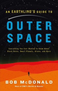 An Earthling's guide to outer space : everything you ever wanted to know about black holes, dwarf planets, aliens, and more  Cover Image