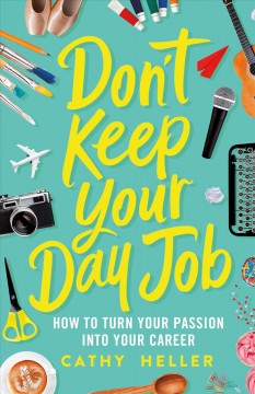 Don't Keep Your Day Job : How to Turn Your Passion into Your Career. Cover Image