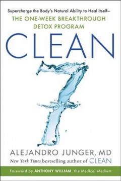 Clean7 : supercharge the body's natural ability to heal itself : the one-week breakthrough detox program  Cover Image