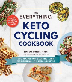 The everything keto cycling cookbook : 300 recipes for starting--and maintaining--the keto lifestyle  Cover Image