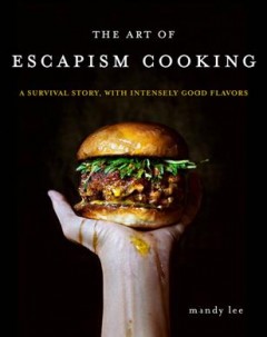 The art of escapism cooking : a survival story, with intensely good flavors  Cover Image
