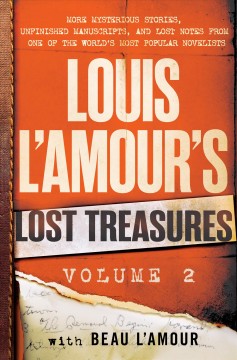 Louis L'Amour's lost treasures. Volume 2 : more mysterious stories, unfinished manuscripts, and lost notes from one of the world's most popular novelists  Cover Image