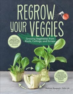 Regrow your veggies : growing vegetables from roots, cuttings, and scraps  Cover Image