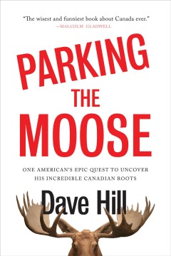 Parking the moose : one American's epic quest to uncover his incredible Canadian roots  Cover Image