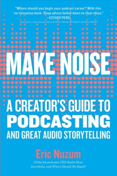 Make Noise : A Creator's Guide to Podcasting and Great Audio Storytelling. Cover Image