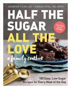 Half the sugar, all the love : a family cookbook : 100 easy, low-sugar recipes for every meal of the day  Cover Image
