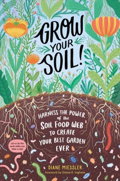 Grow your soil! : harness the power of the soil food web to create your best garden ever  Cover Image