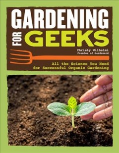 Gardening for geeks : all the science you need for successful organic gardening  Cover Image