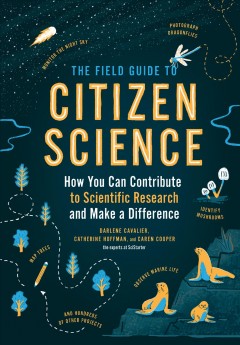 The field guide to citizen science : how you can contribute to scientific research and make a difference  Cover Image