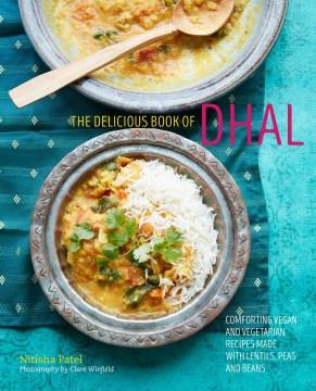 The delicious book of dhal : comforting vegan and vegetarian recipes made with lentils, peas and beans  Cover Image