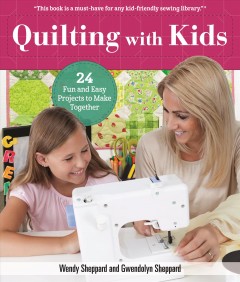 Quilting with kids : 24 fun and easy projects to make together  Cover Image