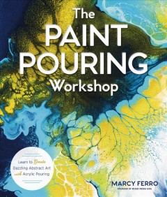 The paint pouring workshop : learn to create dazzling abstract art with acrylic pouring  Cover Image