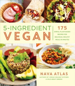 5-ingredient vegan : 175 simple, plant-based recipes for delicious, healthy meals in minutes  Cover Image