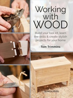 Working with Wood : build your toolkit, learn these skills and create stylish objects for your home  Cover Image