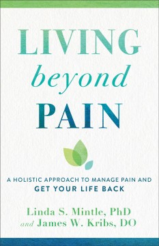 Living beyond pain : a holistic approach to manage pain and get your life back  Cover Image