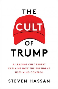 The cult of Trump : a leading cult expert explains how the president uses mind control  Cover Image