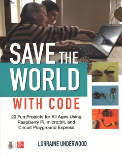 Save the world with code : 20 fun projects for kids using Raspberry Pi, micro:bit, and Circuit Playground Express  Cover Image