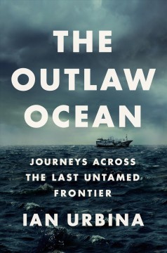 The outlaw ocean : journeys across the last untamed frontier  Cover Image