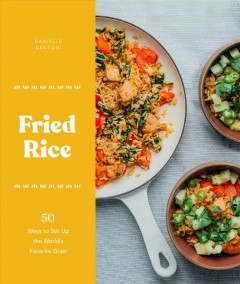 Fried rice : 50 ways to stir up the world's favorite grain  Cover Image