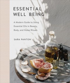 Essential well being : a modern guide to using essential oils, in beauty, body, and home rituals  Cover Image