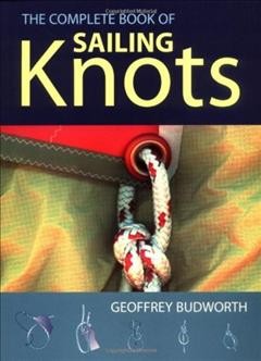 The complete book of sailing knots : stoppers, bindings and shortenings, single, double and triple loops, bends, hitches, other useful knots  Cover Image