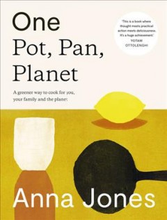 One pot, pan, planet : a greener way to cook for you, your family and the planet  Cover Image