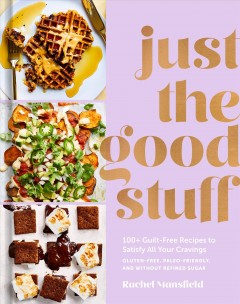 Just the good stuff : 100+ guilt-free recipes to satisfy all your cravings : gluten-free, paleo-friendly, and without refined sugar  Cover Image