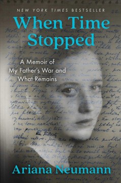When time stopped : a memoir of my father's war and what remains  Cover Image