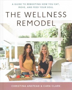 The wellness remodel : a guide to rebooting how you eat, move, and feed your soul  Cover Image