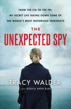 The unexpected spy : from the CIA to the FBI, my secret life taking down some of the world's most notorious terrorists  Cover Image