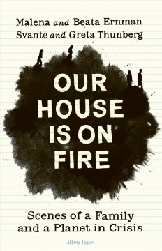 Our house is on fire : scenes of a family and a planet in crisis  Cover Image