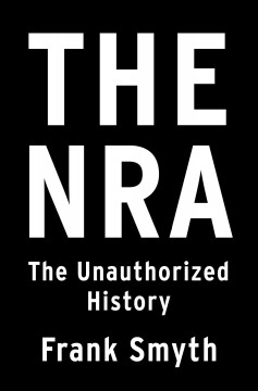 The NRA : the unauthorized history  Cover Image