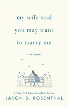 My wife said you may want to marry me : a memoir  Cover Image