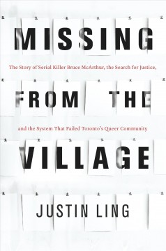 Missing from the village : the story of serial killer Bruce McArthur, the search for justice, and the system that failed Toronto's queer community  Cover Image