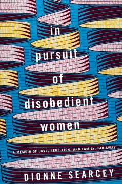 In pursuit of disobedient women : a memoir of love, rebellion, and family, far away  Cover Image