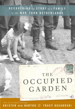 The occupied garden : recovering the story of a family in the war-torn Netherlands  Cover Image