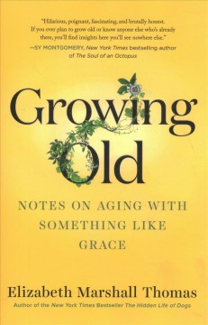 Growing old : notes on aging with something like grace  Cover Image