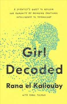 Girl decoded : a scientist's quest to reclaim our humanity by bringing emotional intelligence to technology  Cover Image