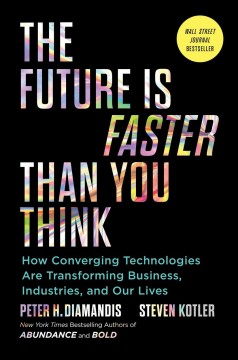 The future is faster than you think : how converging technologies are transforming business, industries, and our lives  Cover Image