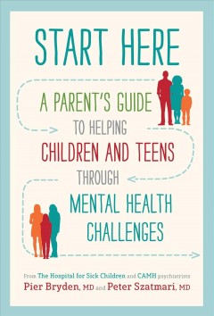 Start here : a parent's guide to helping children and teens through mental health challenges  Cover Image